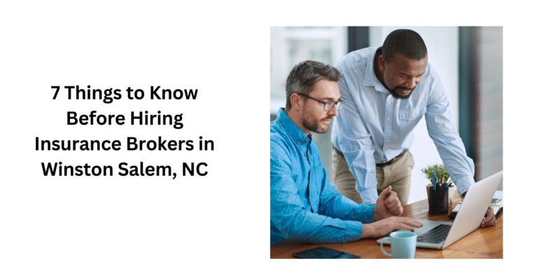 7 Things to Know Before Hiring Insurance Brokers in Winston Salem, NC