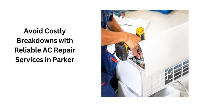 Avoid Costly Breakdowns with Reliable AC Repair Services in Parker