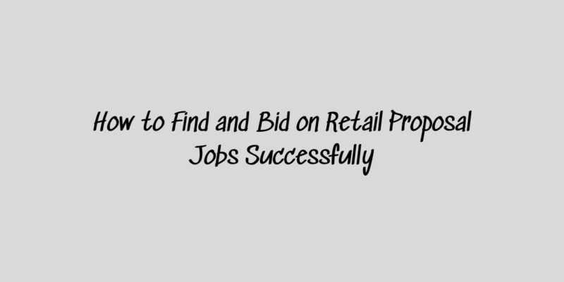 How to Find and Bid on Retail Proposal Jobs Successfully