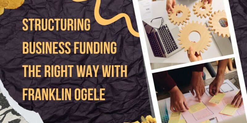 Structuring Business Funding the Right Way with Franklin Ogele