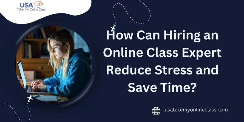 How Can Hiring an Online Class Expert Reduce Stress and Save Time